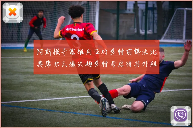 阿斯报导塞维利亚对多特前锋法比奥席尔瓦感兴趣多特考虑将其外租