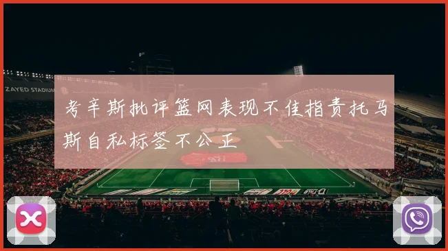 考辛斯批评篮网表现不佳指责托马斯自私标签不公正