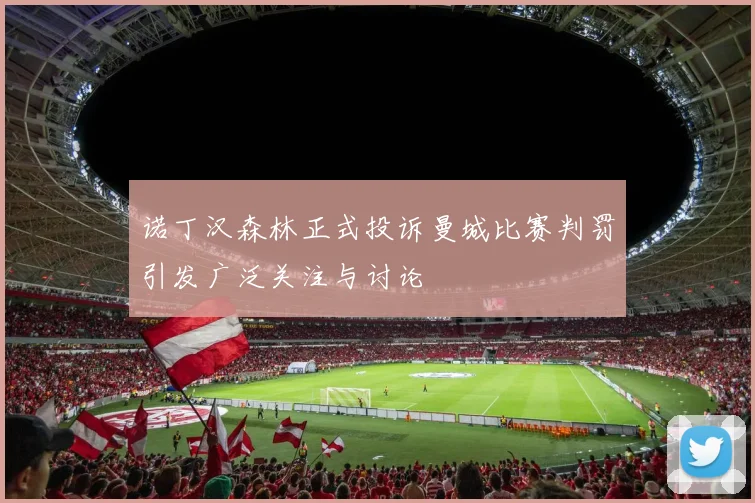 诺丁汉森林正式投诉曼城比赛判罚引发广泛关注与讨论