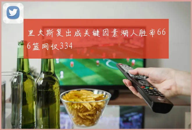 里夫斯复出成关键因素湖人胜率666篮网仅334