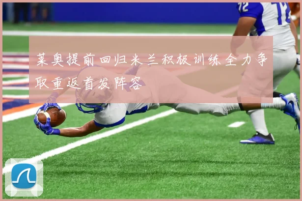 莱奥提前回归米兰积极训练全力争取重返首发阵容