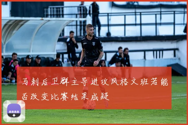 马刺后卫群主导进攻风格文班若能否改变比赛结果成疑